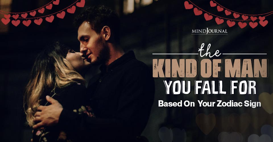 The Kind Of Man You Fall For Based On Your Zodiac Sign