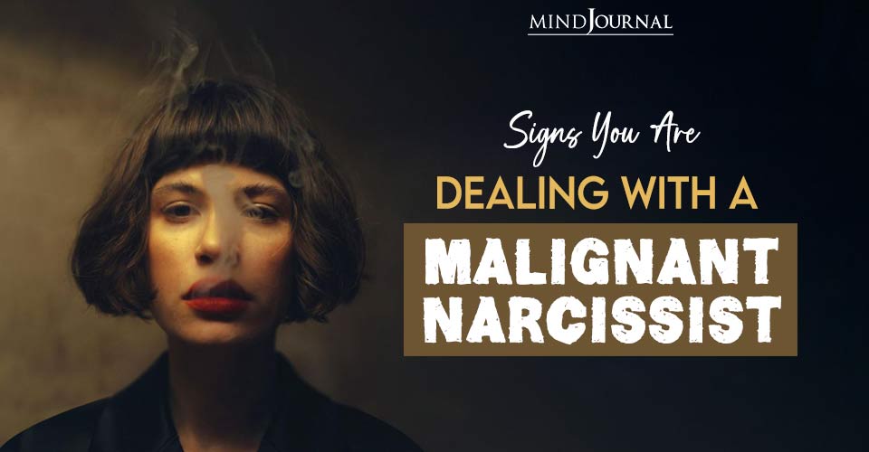Signs You Are Dealing With A Malignant Narcissist And How To Cope