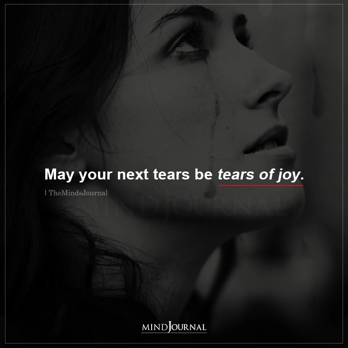 May Your Next Tears Be Tears Of Joy