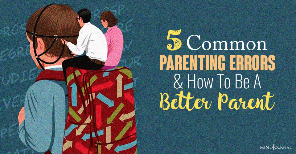 5 Common Parenting Errors and How To Be A Better Parent