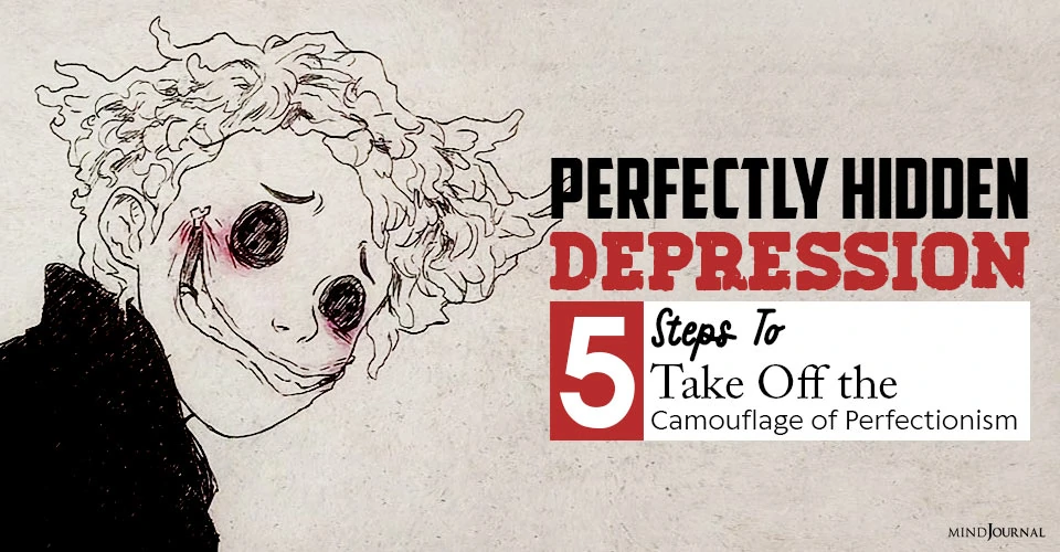 Perfectly Hidden Depression: Five Steps To Take Off the Camouflage of Perfectionism