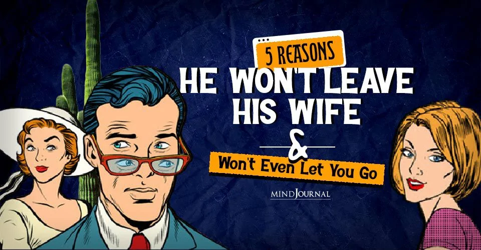 5 Reasons He Won’t Leave His Wife But Won’t Let You Go