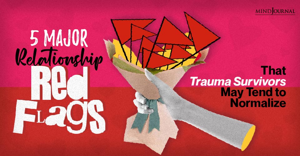 5 Major Relationship Red Flags That Trauma Survivors May Tend to Normalize