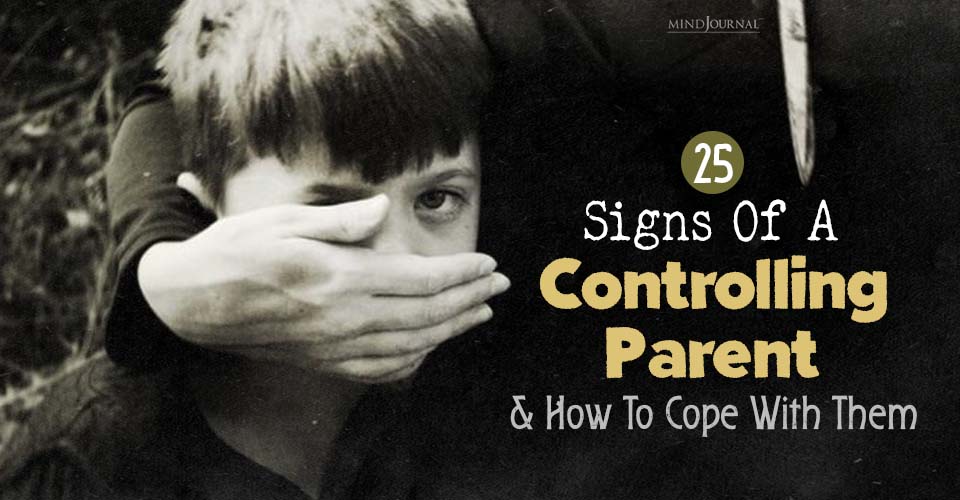 Signs of A Controlling Parent And How To Cope With Them