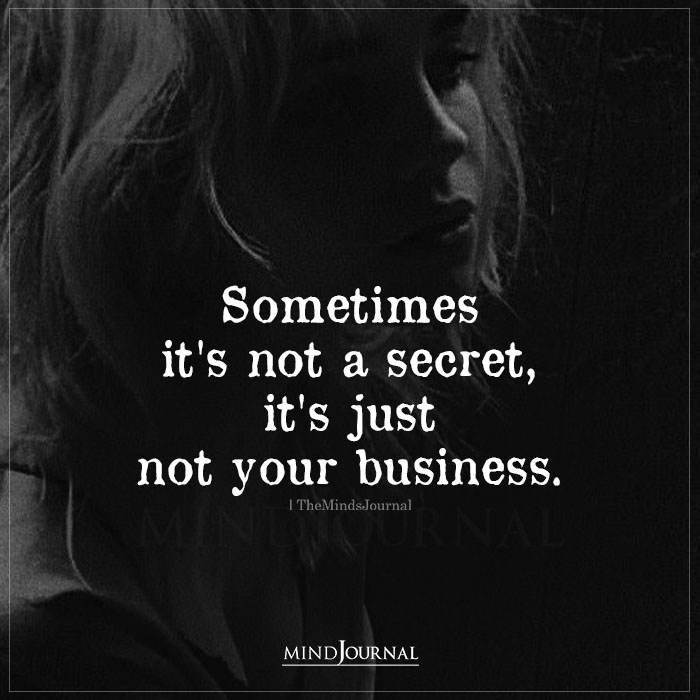 Sometimes its not a secret its just not your business