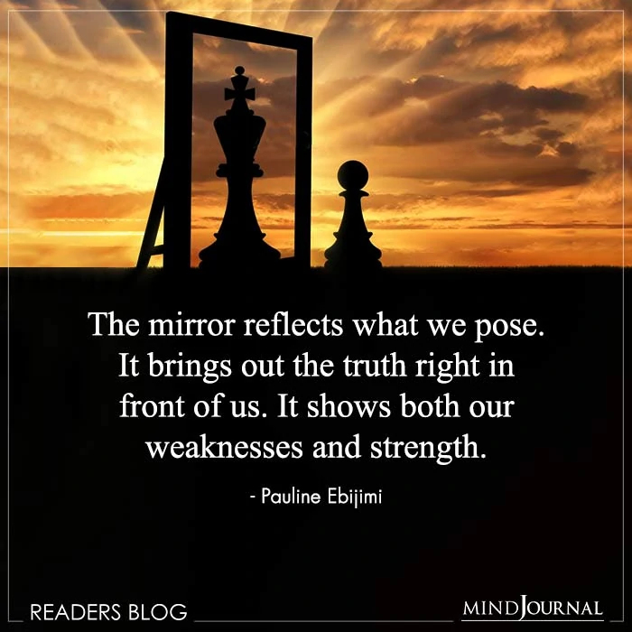 The mirror reflects what we pose