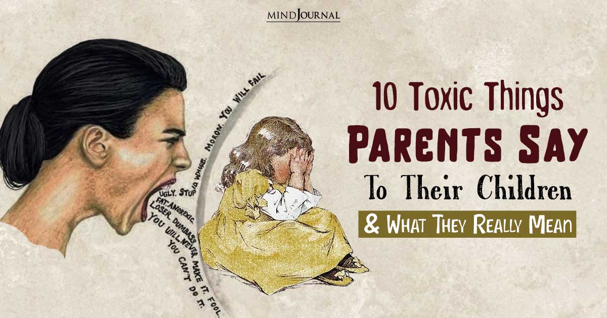 10 Toxic Things Parents Say To Their Children And What They Really Mean