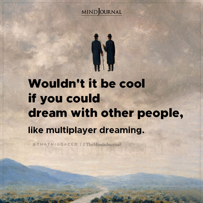 Wouldnt It Be Cool If You Could Dream With Other People