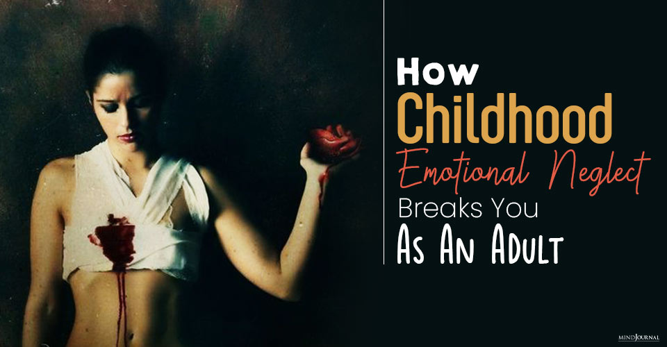 Childhood Emotional Neglect Breaks Adult