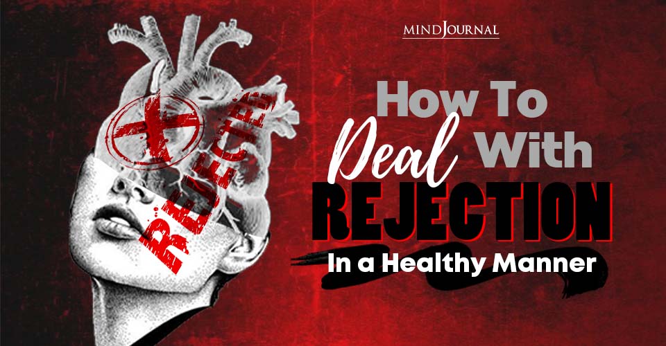 How To Deal With Rejection In a Healthy Manner