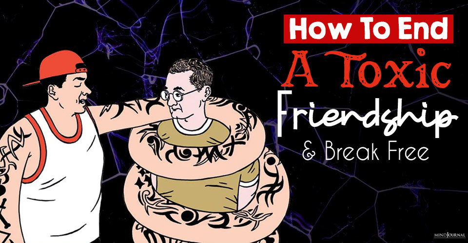 How To End A Toxic Friendship And Break Free