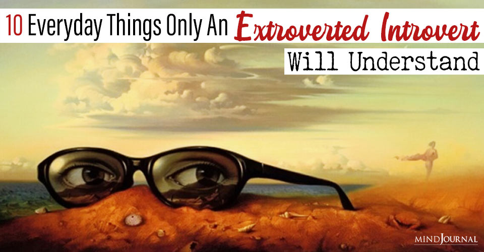 10 Everyday Things Only An Extroverted Introvert Will Understand