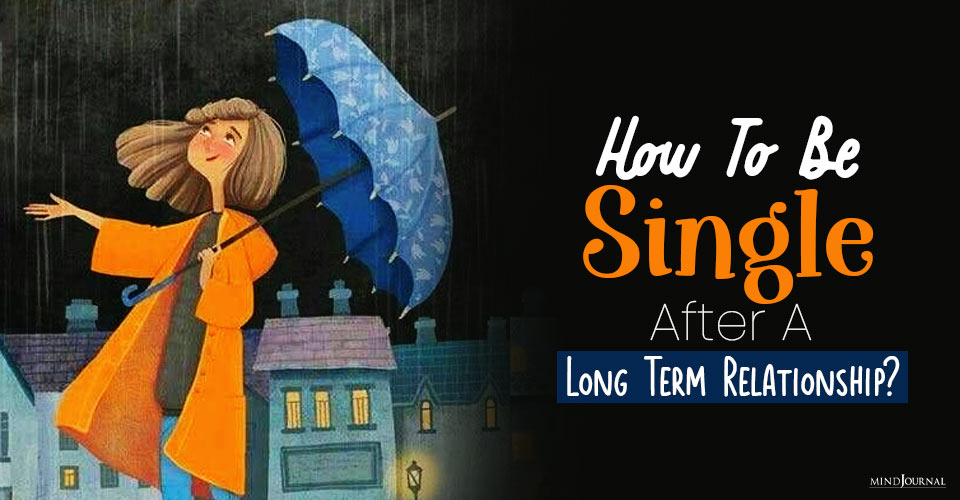 How To Be Single After A Long Term Relationship?