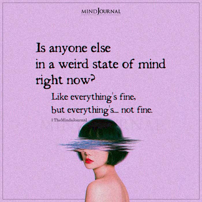 Is Anyone Else In A Weird State Of Mind