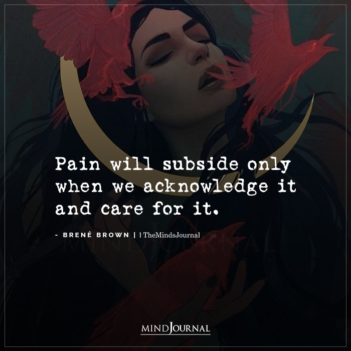 Pain will subside only when we acknowledge it