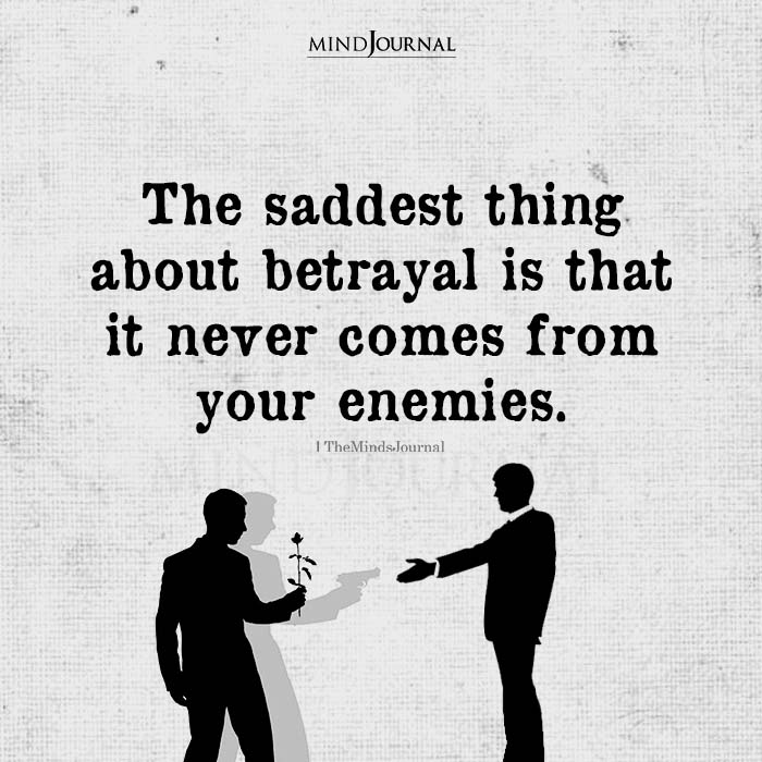 The Saddest Thing About Betrayal Is That