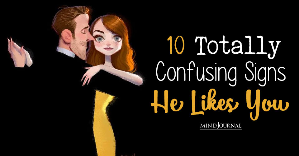 10 Totally Confusing Signs He Likes You