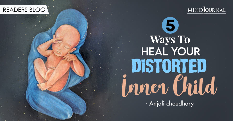 Ways To Heal Your Distorted Inner Child