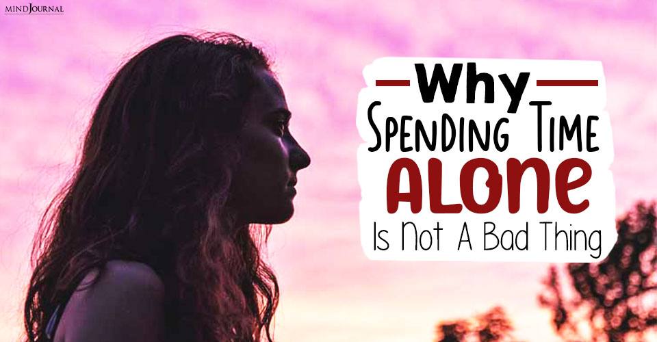 Why Spending Time Alone Is Not A Bad Thing