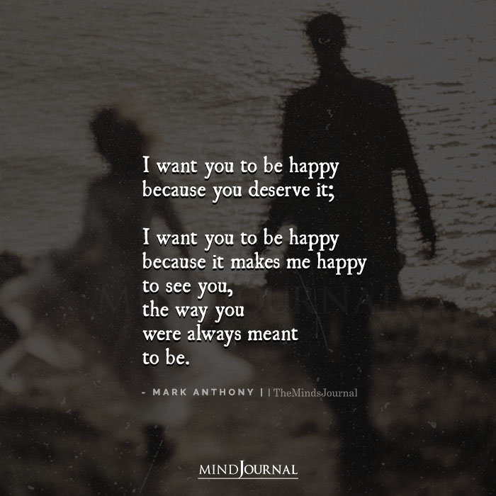 I Want You To Be Happy Because You Deserve It