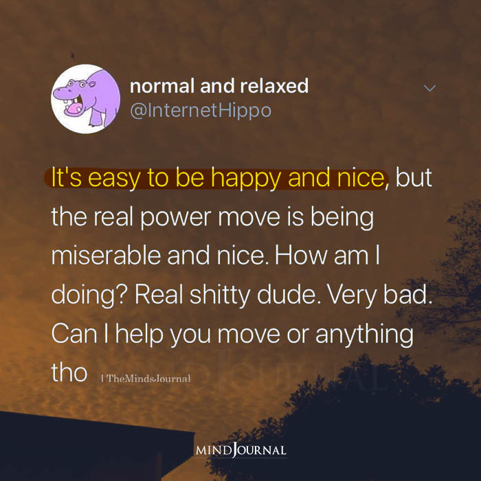 Its Easy To Be Happy And Nice But The Real Power Move