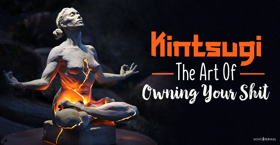 Kintsugi: The Art Of Owning Your Shit