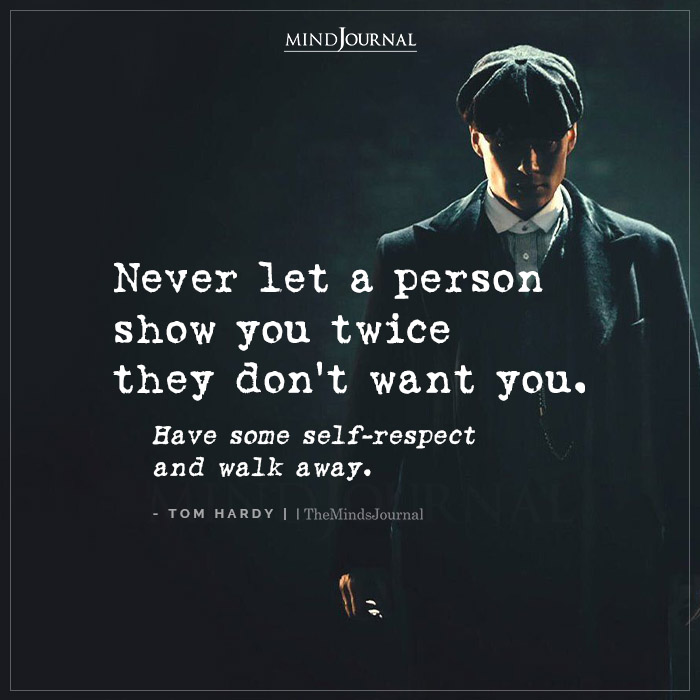 Never Let A Person Show You Twice They Don’t Want You
