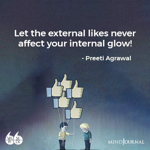 Preeti Agrawal Let the external likes never effect your internal glow