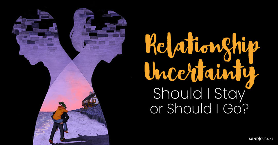 Relationship Uncertainty: Should I Stay or Should I Go?