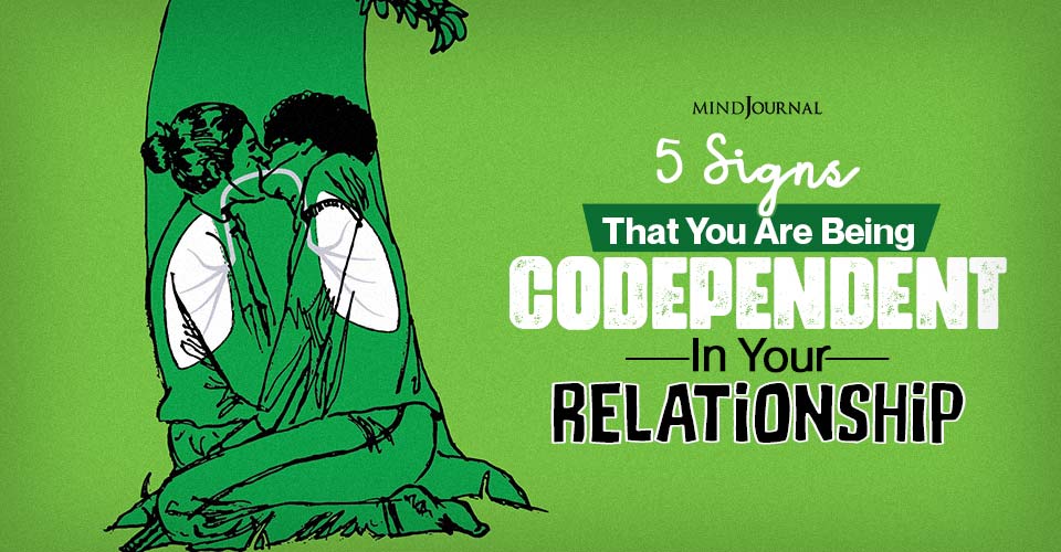 5 Signs That You Are Being Codependent In Your Relationship