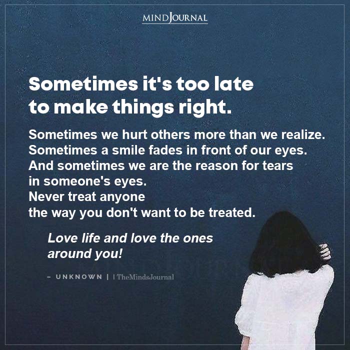 Sometimes Its Too Late To Make Things Right