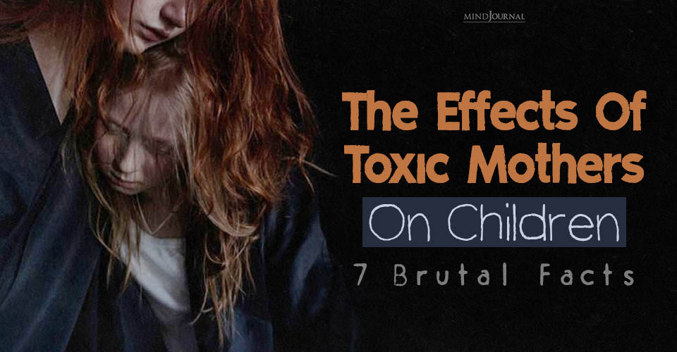 The Effects Of Toxic Mothers On Children: Brutal Facts