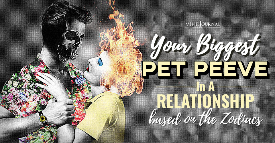 Your Worst Pet Peeve In A Relationship, According To The Zodiac Signs
