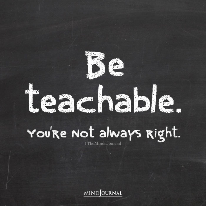 Be Teachable Youre Not Always Right