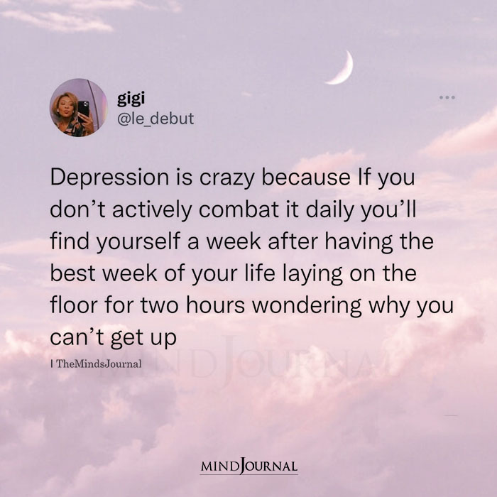 Depression Is Crazy Because if You Dont Actively Combat It