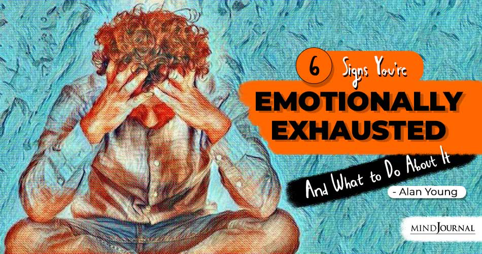 6 Signs You’re Emotionally Exhausted And What to Do About It