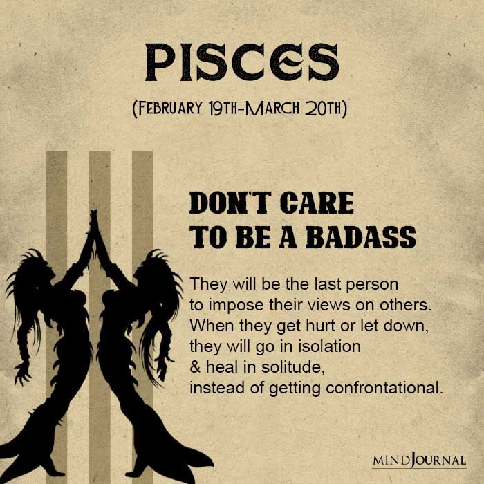 Pisces Dont care to be a badass