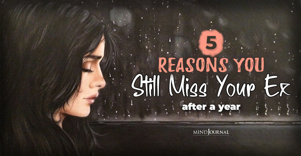 5 Reasons You Still Miss Your Ex After A Year