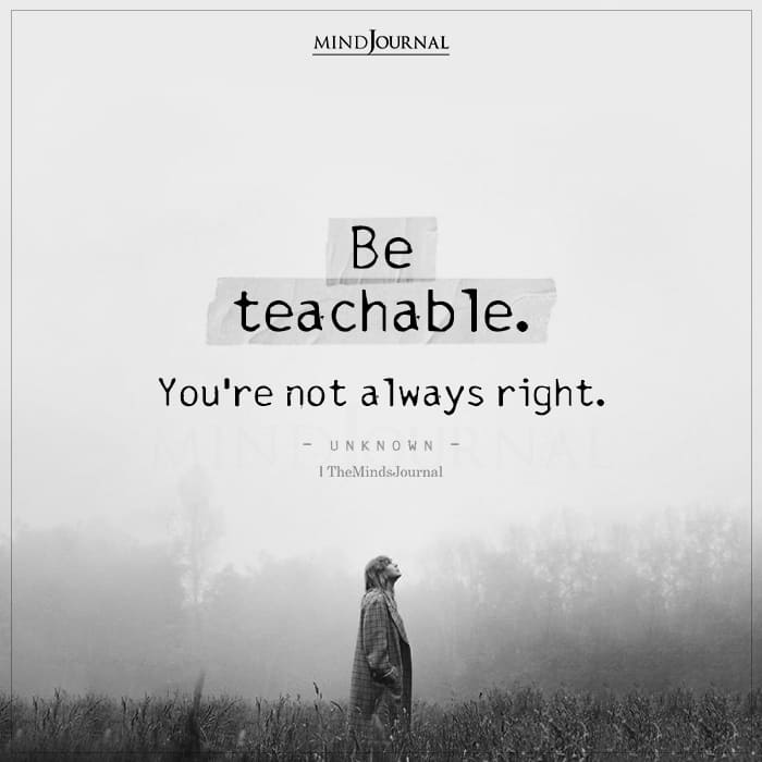 Be Teachable You’re Not Always Right