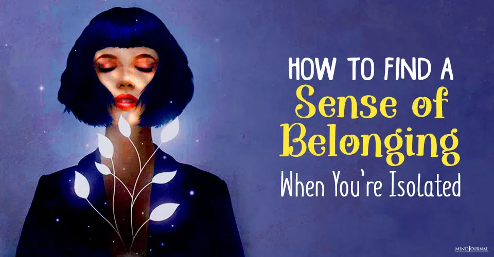 How to Find a Sense of Belonging When You’re Isolated