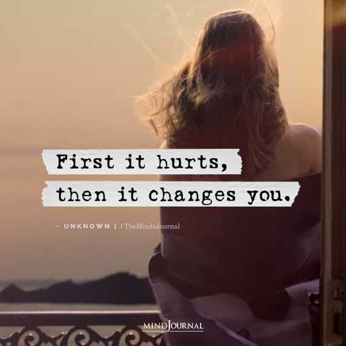 First It Hurts Then It Changes You