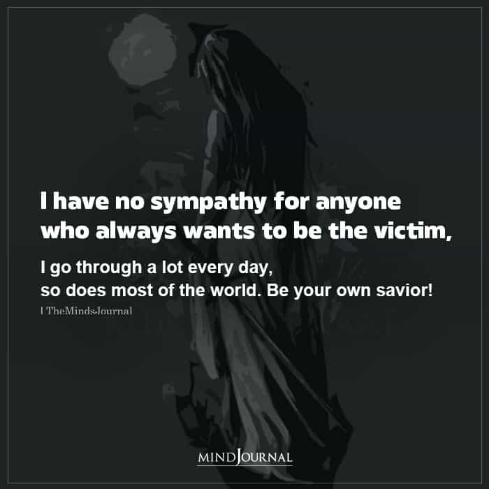 I Dont Have Sympathy for Someone Who Always Wants to Be a Victim
