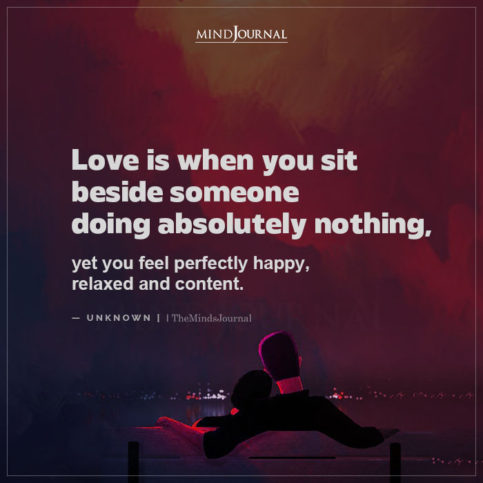 Love Is When You Sit Beside Someone Doing Absolutely Nothing