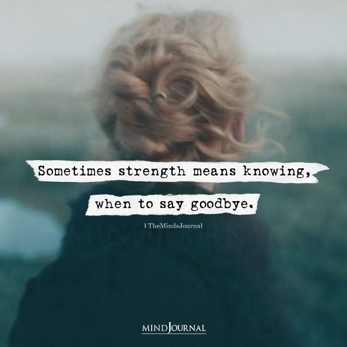 Sometimes Strength Means Knowing When To Say Goodbye