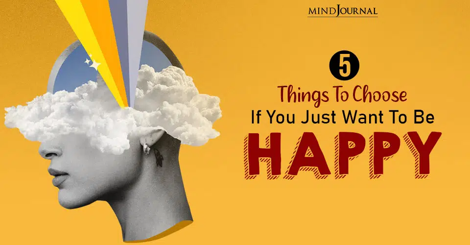 5 Things To Choose If You Just Want To Be Happy