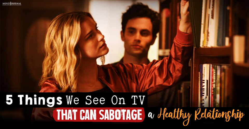 5 Ways We Sabotage A Relationship By The Things We See On TV