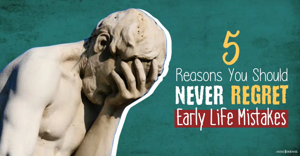 Why you never regret early life mistakes