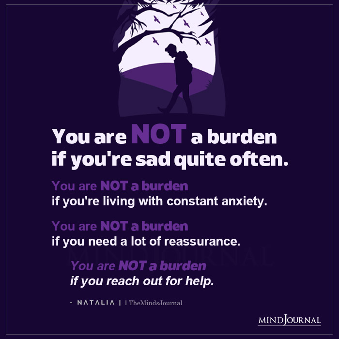 You Are Not A Burden If Youre Sad Quite Often
