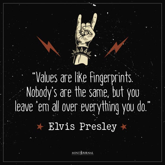 Best Quotes by Elvis Presley Values are like fingerprints