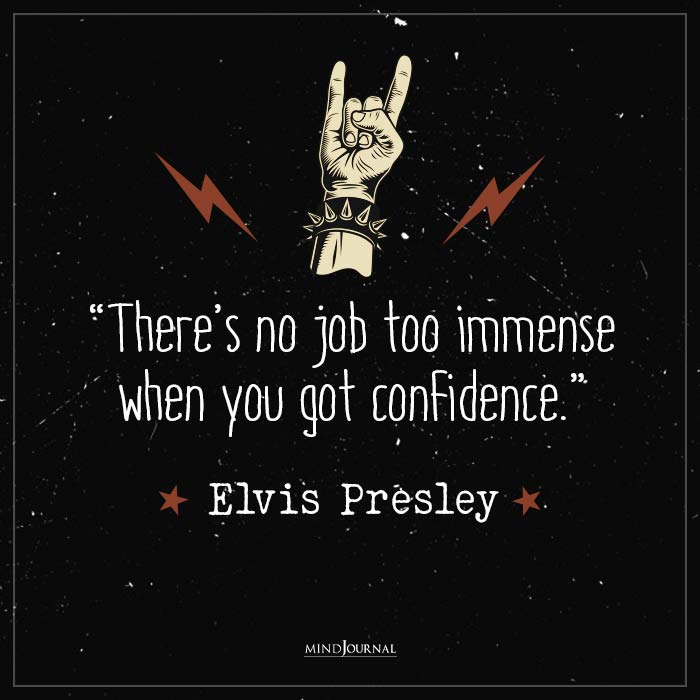 Best Quotes by Elvis Presley job immense when got confidence